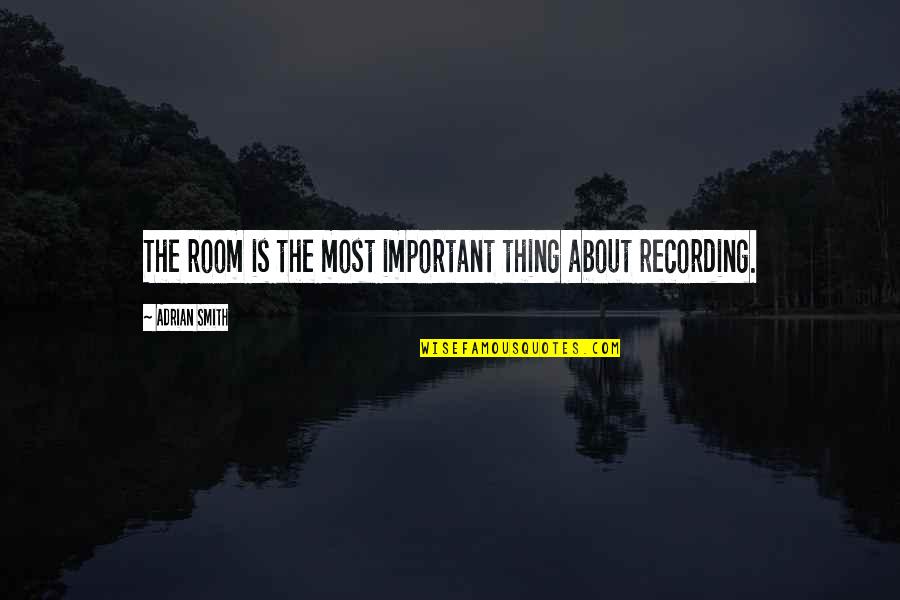 Tspettibone Quotes By Adrian Smith: The room is the most important thing about Tspettibone Quotes By Adrian Smith: The room is the most important thing about