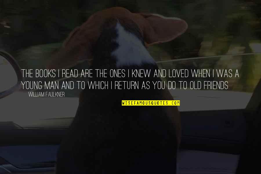 Tsssss Emote Quotes By William Faulkner: The books I read are the ones I