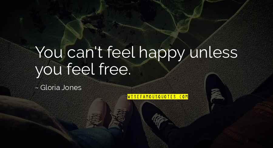 Tst Quotes By Gloria Jones: You can't feel happy unless you feel free.