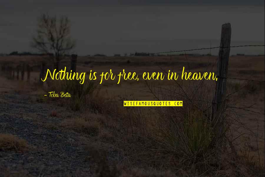 Tstl Quotes By Toba Beta: Nothing is for free, even in heaven.