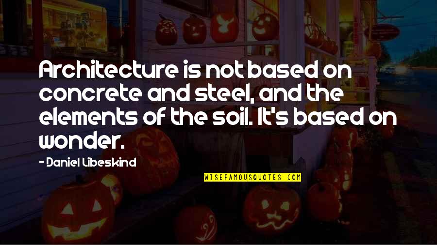 Tsu Chu Quotes By Daniel Libeskind: Architecture is not based on concrete and steel,