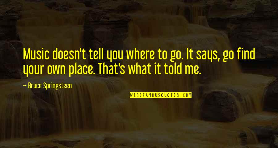 Tsu Surf Best Quotes By Bruce Springsteen: Music doesn't tell you where to go. It Tsu Surf Best Quotes By Bruce Springsteen: Music doesn't tell you where to go. It