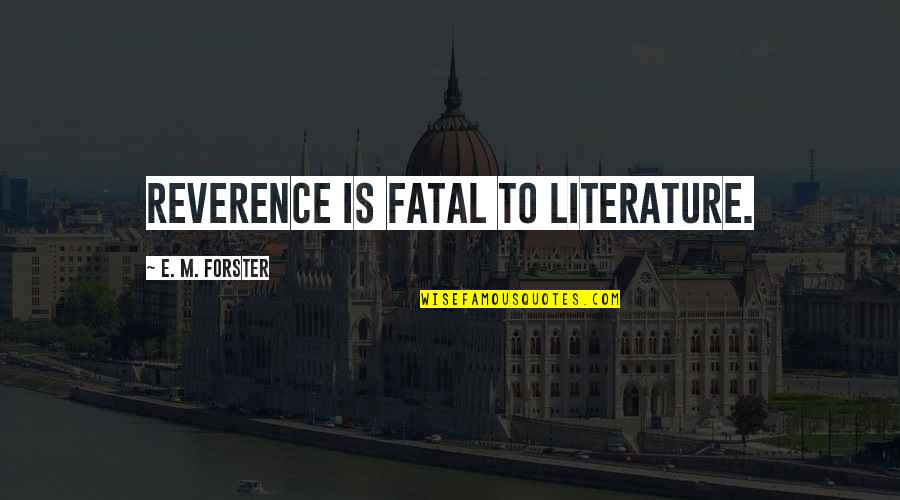 Tsu Surf Best Quotes By E. M. Forster: Reverence is fatal to literature. Tsu Surf Best Quotes By E. M. Forster: Reverence is fatal to literature.