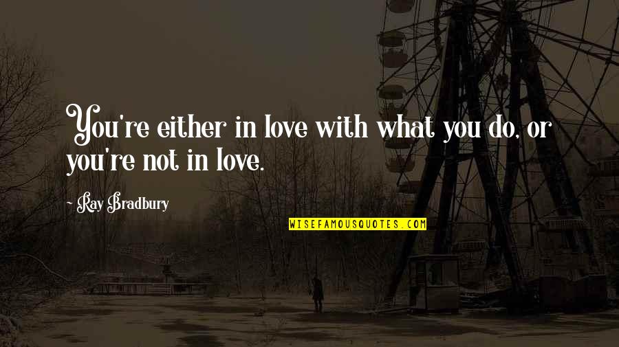 Tsubaki Yayoi Quotes By Ray Bradbury: You're either in love with what you do,
