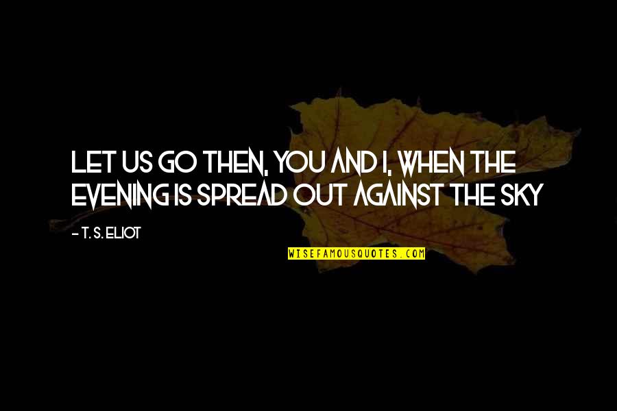 Tsubasa Otori Quotes By T. S. Eliot: Let us go then, you and I, When