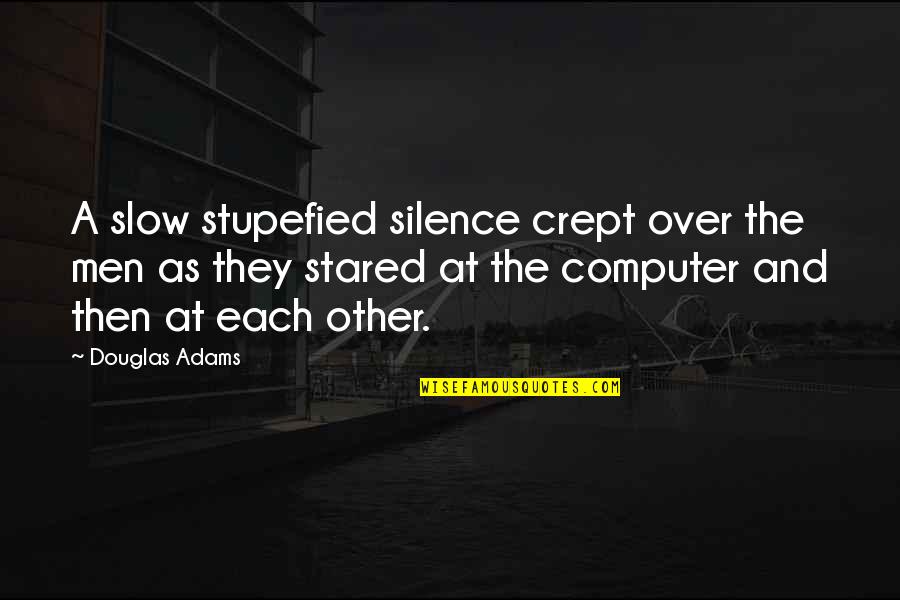 Tsuboichi Quotes By Douglas Adams: A slow stupefied silence crept over the men Tsuboichi Quotes By Douglas Adams: A slow stupefied silence crept over the men