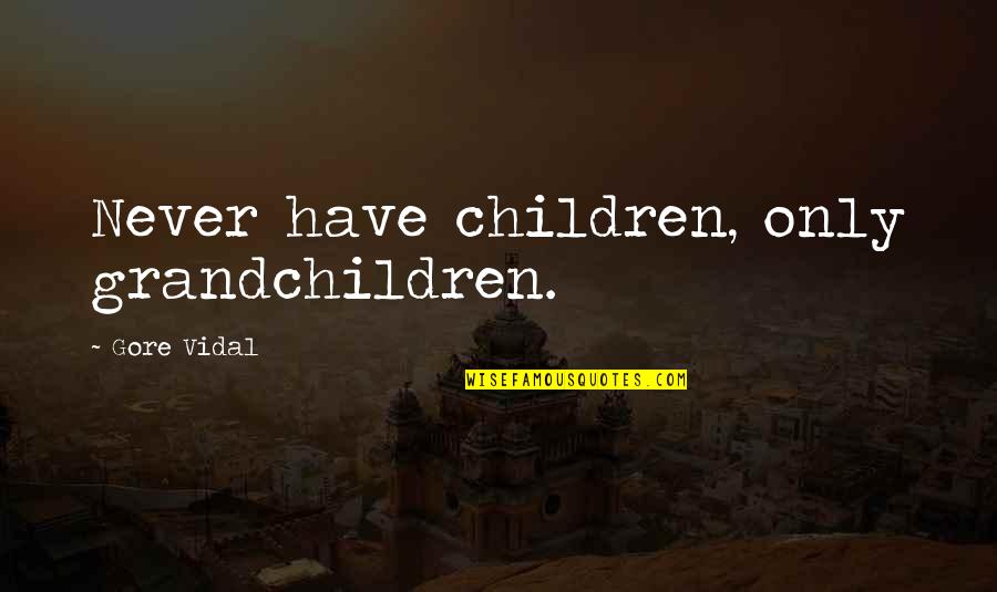 Tsuchida Ernie Quotes By Gore Vidal: Never have children, only grandchildren. Tsuchida Ernie Quotes By Gore Vidal: Never have children, only grandchildren.