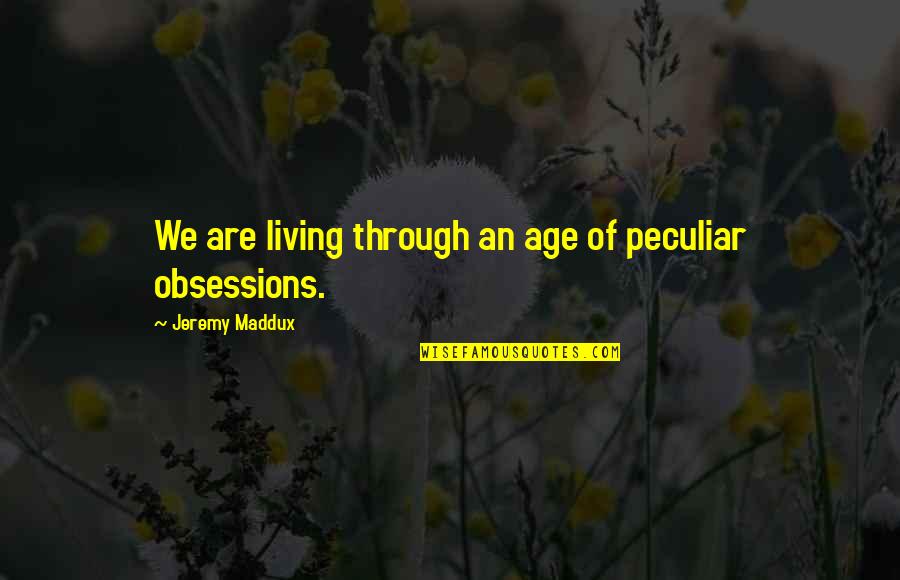 Tsuchida Nobuo Quotes By Jeremy Maddux: We are living through an age of peculiar Tsuchida Nobuo Quotes By Jeremy Maddux: We are living through an age of peculiar