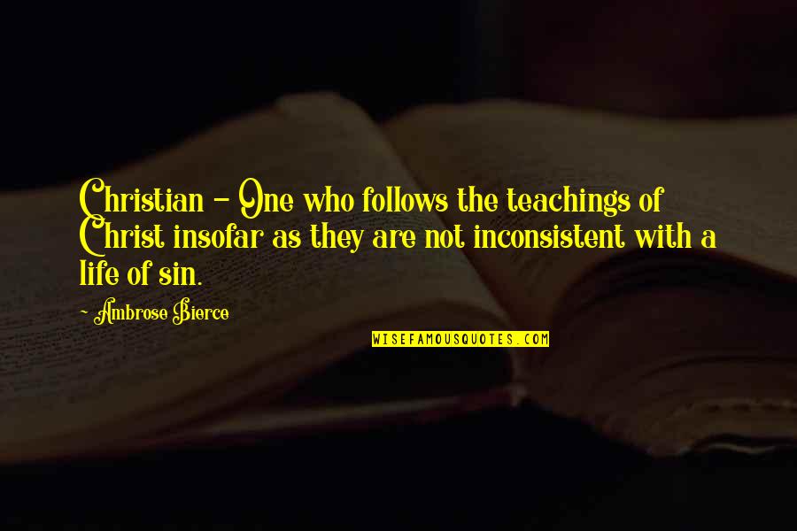 Tsuchikage Quotes By Ambrose Bierce: Christian - One who follows the teachings of Tsuchikage Quotes By Ambrose Bierce: Christian - One who follows the teachings of