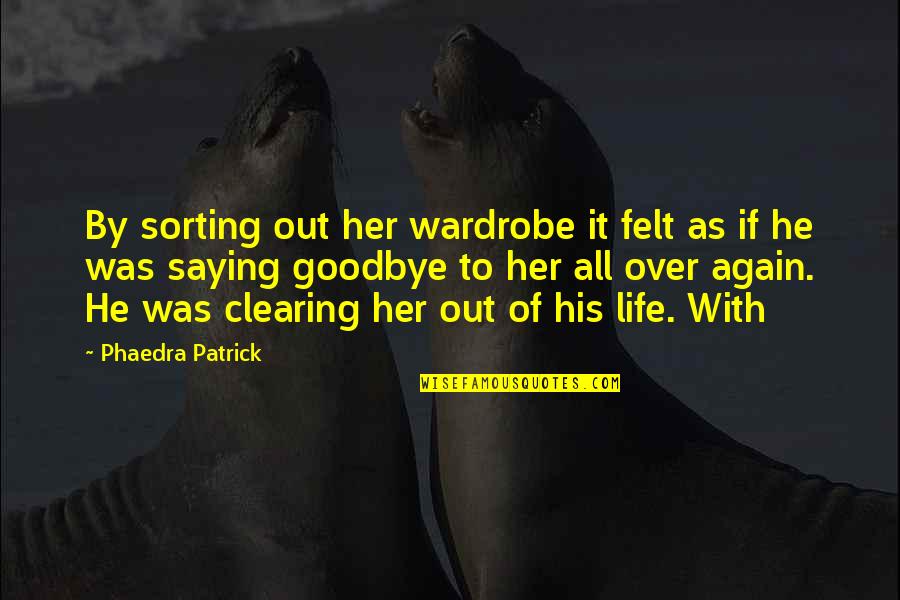 Tsuchikage Quotes By Phaedra Patrick: By sorting out her wardrobe it felt as Tsuchikage Quotes By Phaedra Patrick: By sorting out her wardrobe it felt as