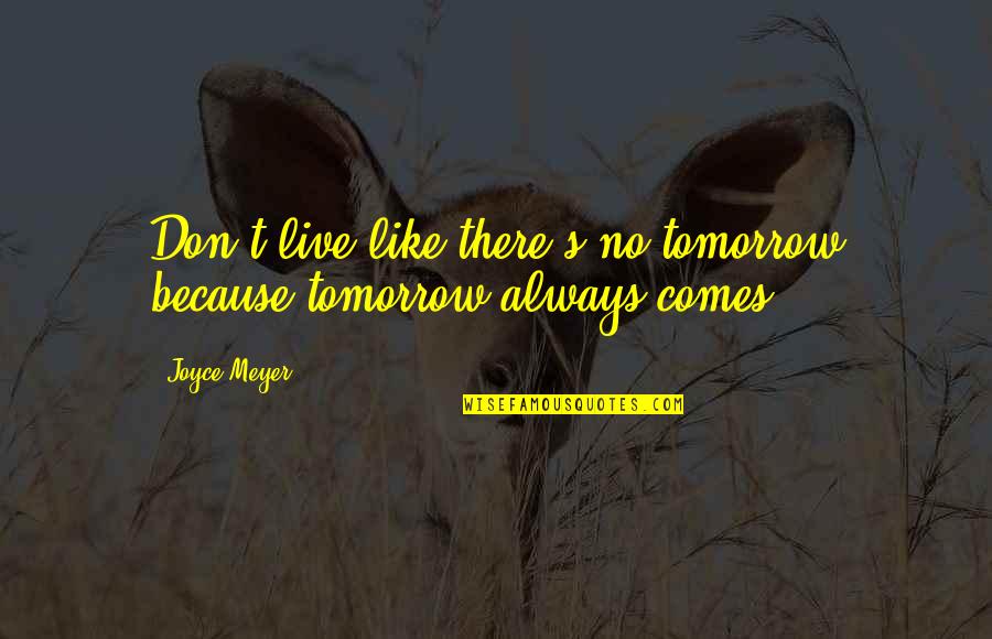 Tsuchikawa Ryuko Quotes By Joyce Meyer: Don't live like there's no tomorrow because tomorrow
