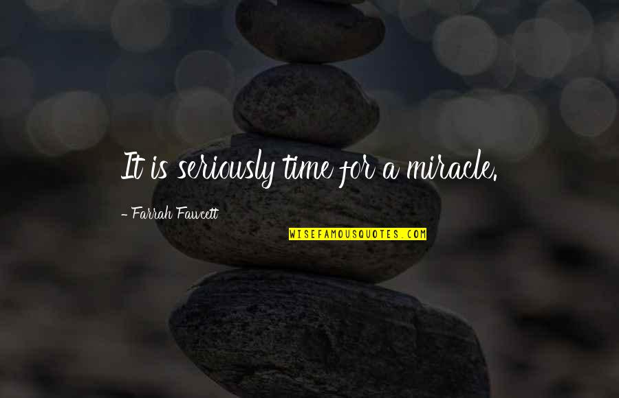 Tsugio Ano Quotes By Farrah Fawcett: It is seriously time for a miracle. Tsugio Ano Quotes By Farrah Fawcett: It is seriously time for a miracle.
