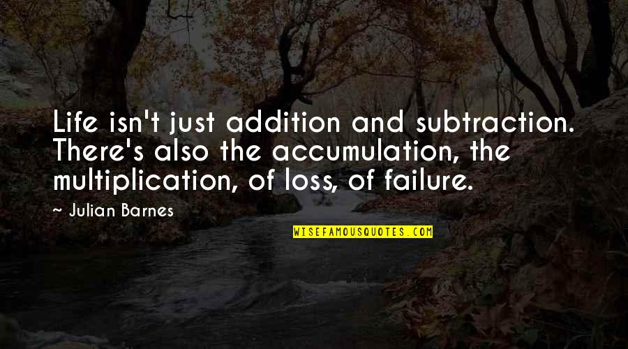 Tsugio Ano Quotes By Julian Barnes: Life isn't just addition and subtraction. There's also Tsugio Ano Quotes By Julian Barnes: Life isn't just addition and subtraction. There's also