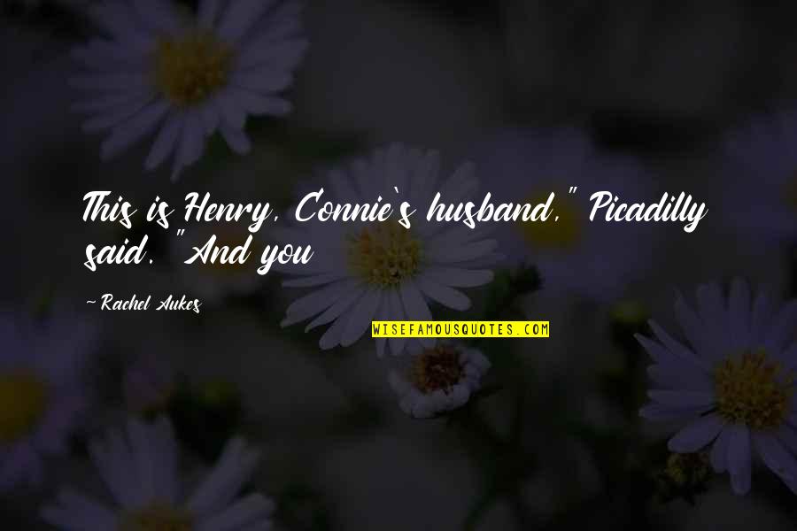 Tsugio Ano Quotes By Rachel Aukes: This is Henry, Connie's husband," Picadilly said. "And Tsugio Ano Quotes By Rachel Aukes: This is Henry, Connie's husband," Picadilly said. "And