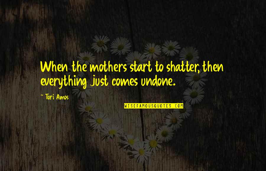 Tsugio Matsudas Birthplace Quotes By Tori Amos: When the mothers start to shatter, then everything