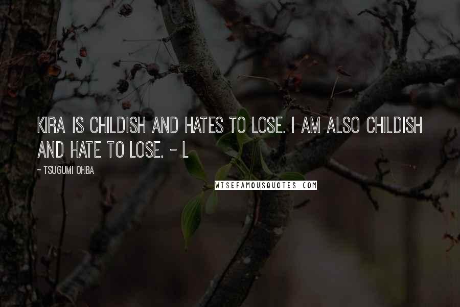 Tsugumi Ohba quotes: Kira is childish and hates to lose. I am also childish and hate to lose. - L