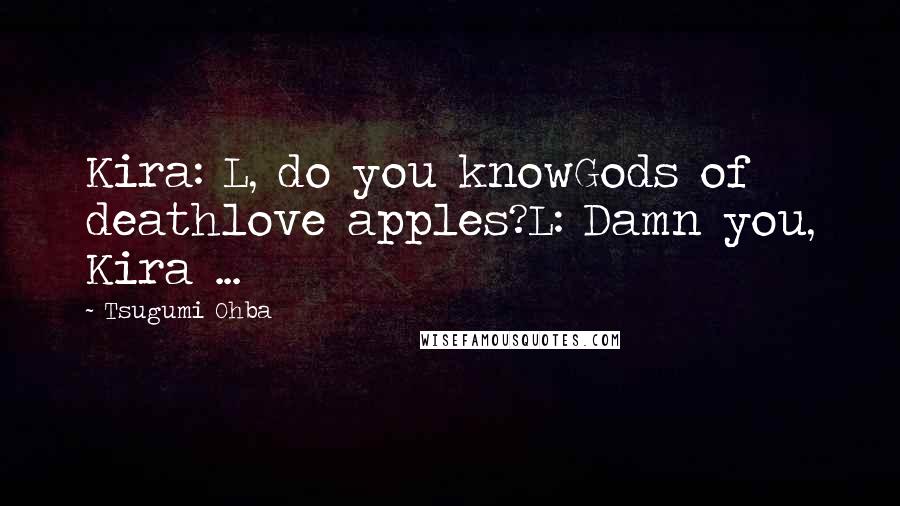 Tsugumi Ohba quotes: Kira: L, do you knowGods of deathlove apples?L: Damn you, Kira ...