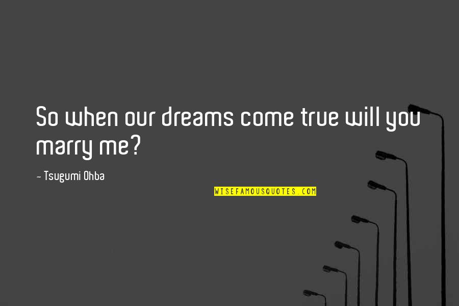 Tsugumi Ohba Quotes By Tsugumi Ohba: So when our dreams come true will you