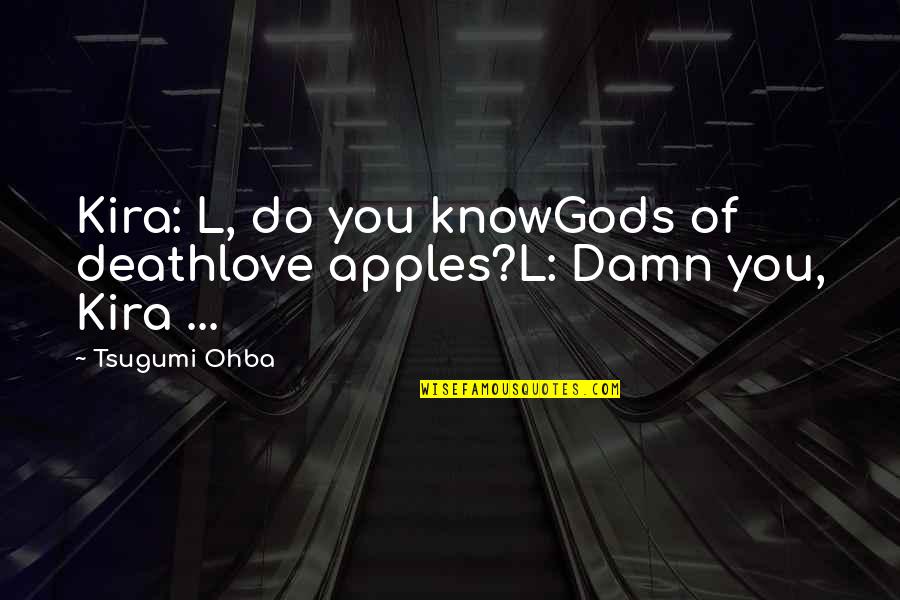 Tsugumi Ohba Quotes By Tsugumi Ohba: Kira: L, do you knowGods of deathlove apples?L: