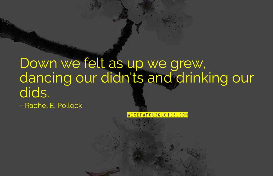 Ts'ui Quotes By Rachel E. Pollock: Down we felt as up we grew, dancing