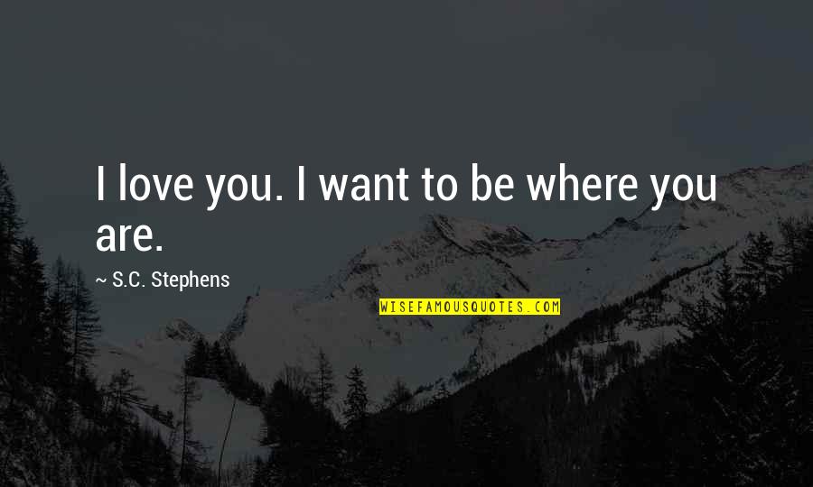 Tsujigiri Philosophy Quotes By S.C. Stephens: I love you. I want to be where Tsujigiri Philosophy Quotes By S.C. Stephens: I love you. I want to be where