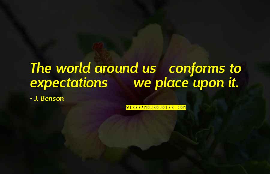 Tsujihara Family Quotes By J. Benson: The world around us conforms to expectations we