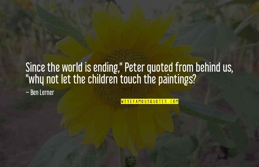 Tsujihara Sandy Quotes By Ben Lerner: Since the world is ending," Peter quoted from Tsujihara Sandy Quotes By Ben Lerner: Since the world is ending," Peter quoted from