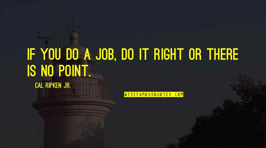 Tsujii Nobuyuki Quotes By Cal Ripken Jr.: If you do a job, do it right Tsujii Nobuyuki Quotes By Cal Ripken Jr.: If you do a job, do it right