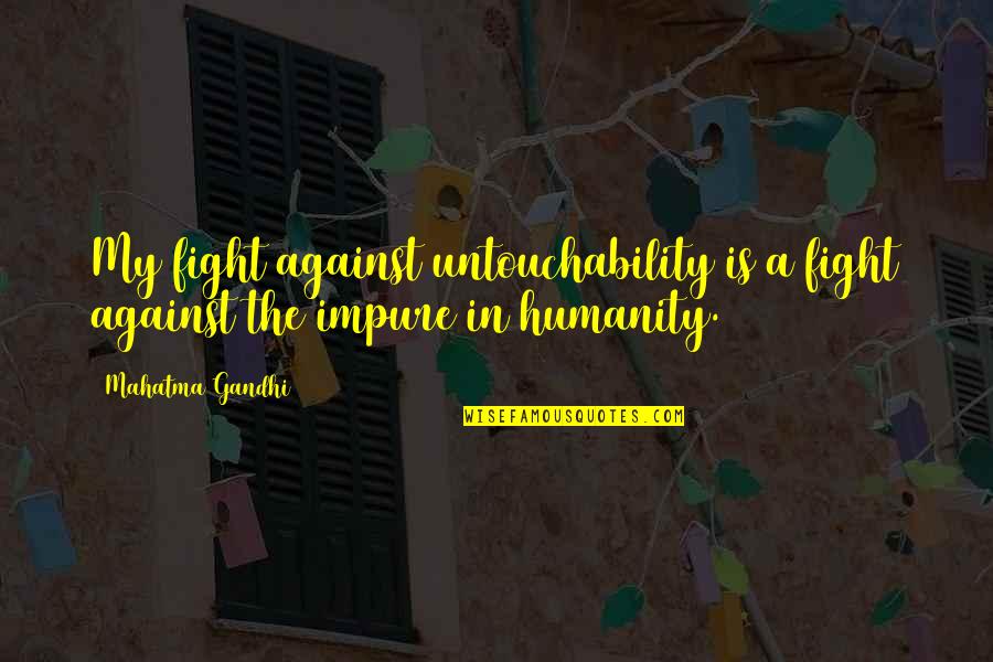 Tsujimura Quotes By Mahatma Gandhi: My fight against untouchability is a fight against