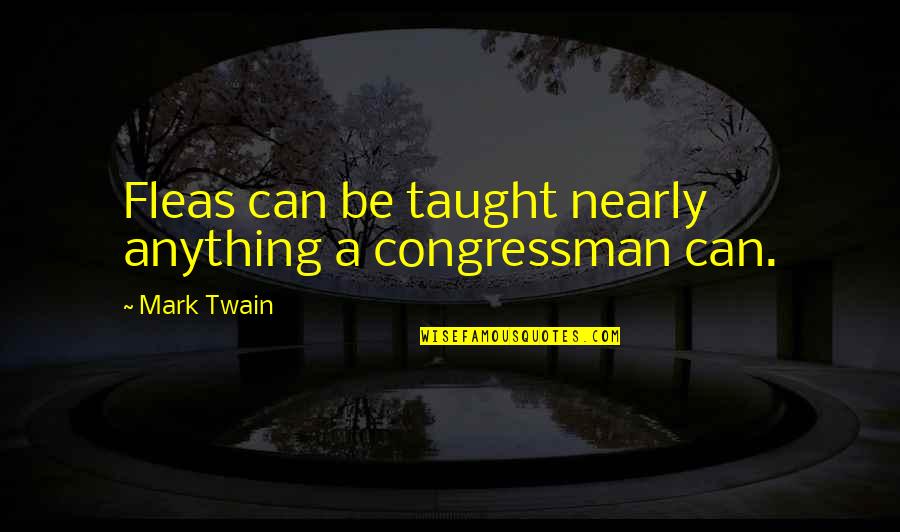 Tsukahara Gymnastics Quotes By Mark Twain: Fleas can be taught nearly anything a congressman