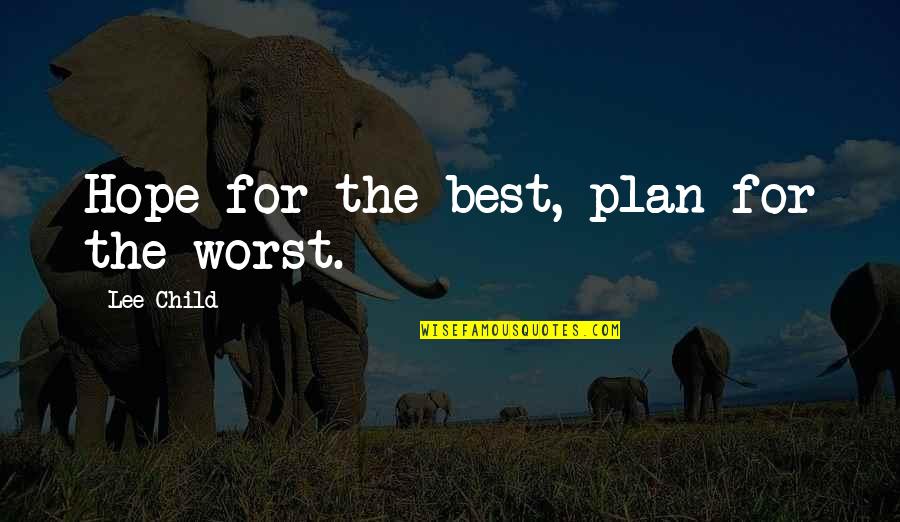 Tsukahara Naoya Quotes By Lee Child: Hope for the best, plan for the worst.