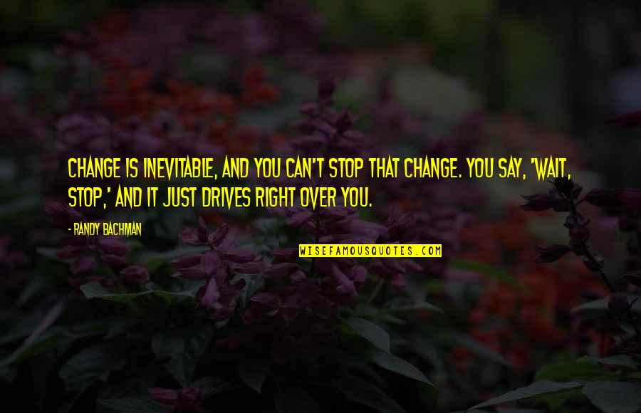 Tsukahara Naoya Quotes By Randy Bachman: Change is inevitable, and you can't stop that