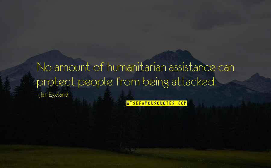 Tsukahara Tuck Quotes By Jan Egeland: No amount of humanitarian assistance can protect people