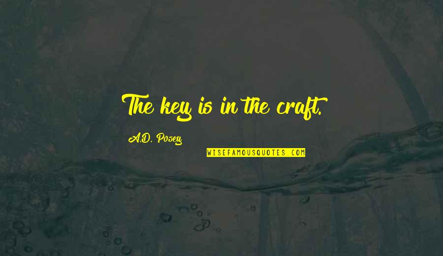 Tsukamoto Norichika Quotes By A.D. Posey: The key is in the craft. Tsukamoto Norichika Quotes By A.D. Posey: The key is in the craft.