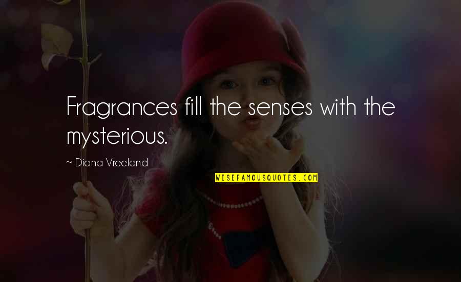 Tsukamoto Norichika Quotes By Diana Vreeland: Fragrances fill the senses with the mysterious. Tsukamoto Norichika Quotes By Diana Vreeland: Fragrances fill the senses with the mysterious.
