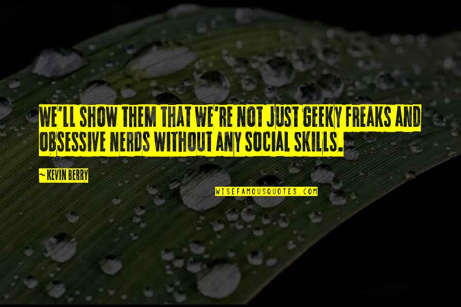 Tsukamoto Norichika Quotes By Kevin Berry: We'll show them that we're not just geeky Tsukamoto Norichika Quotes By Kevin Berry: We'll show them that we're not just geeky