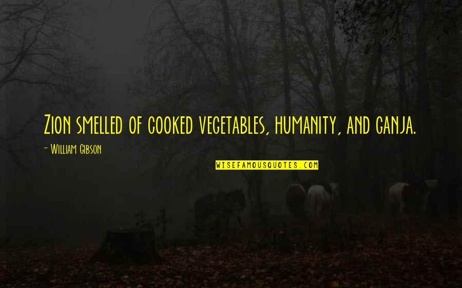 Tsukamoto Norichika Quotes By William Gibson: Zion smelled of cooked vegetables, humanity, and ganja. Tsukamoto Norichika Quotes By William Gibson: Zion smelled of cooked vegetables, humanity, and ganja.