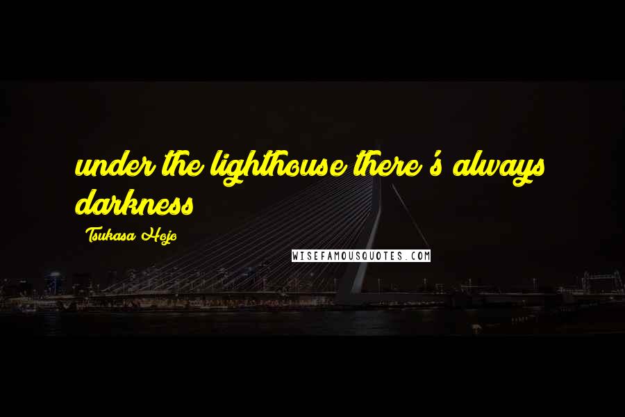 Tsukasa Hojo quotes: under the lighthouse there's always darkness