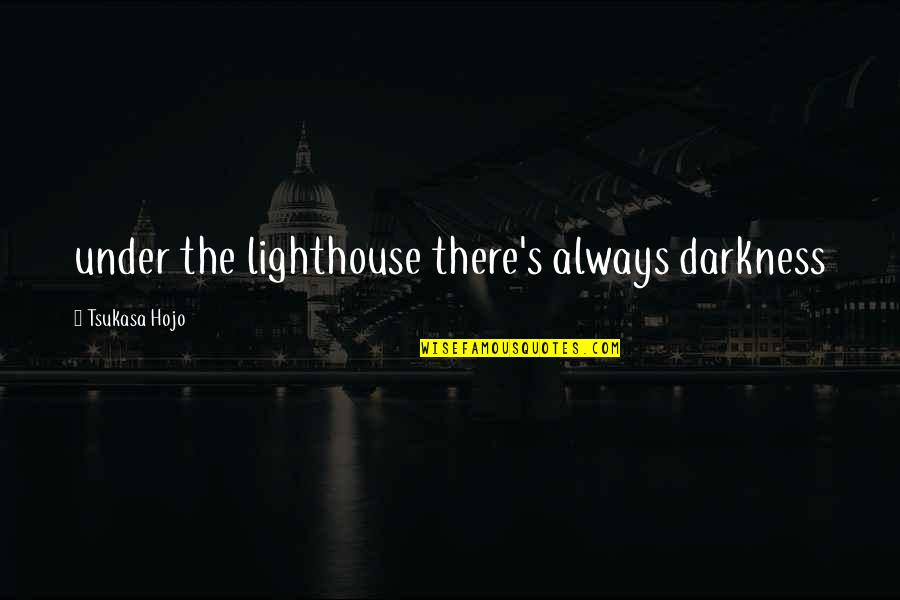 Tsukasa Quotes By Tsukasa Hojo: under the lighthouse there's always darkness Tsukasa Quotes By Tsukasa Hojo: under the lighthouse there's always darkness