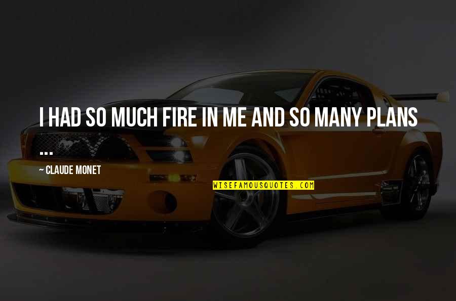 Tsuki No Koibito Quotes By Claude Monet: I had so much fire in me and Tsuki No Koibito Quotes By Claude Monet: I had so much fire in me and