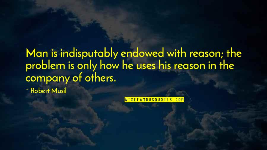 Tsuki No Koibito Quotes By Robert Musil: Man is indisputably endowed with reason; the problem