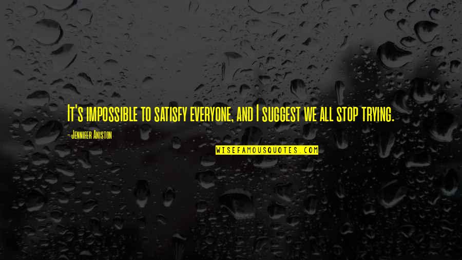 Tsukigata Sakurako Quotes By Jennifer Aniston: It's impossible to satisfy everyone, and I suggest Tsukigata Sakurako Quotes By Jennifer Aniston: It's impossible to satisfy everyone, and I suggest