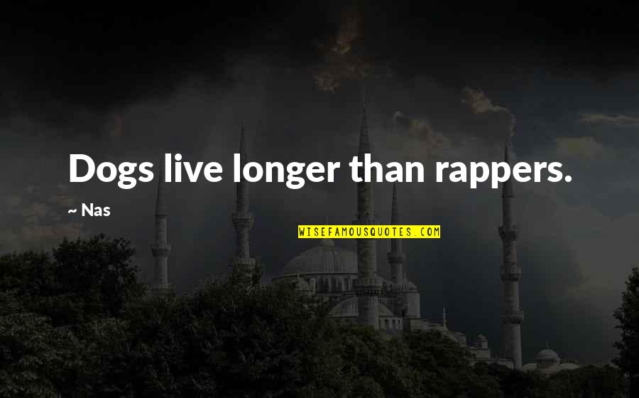 Tsukiko Starry Quotes By Nas: Dogs live longer than rappers.