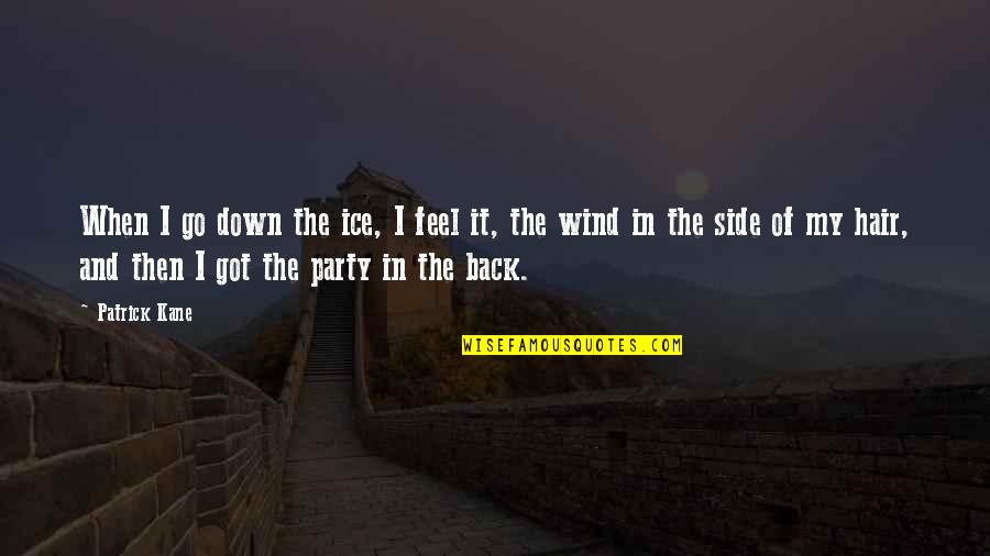 Tsukiko Tsutsukakushi Quotes By Patrick Kane: When I go down the ice, I feel Tsukiko Tsutsukakushi Quotes By Patrick Kane: When I go down the ice, I feel