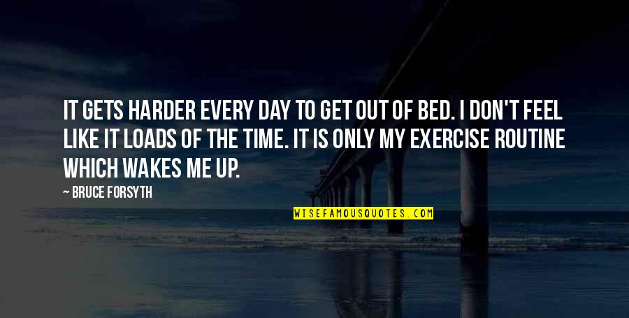 Tsukimoto Ayaka Quotes By Bruce Forsyth: It gets harder every day to get out Tsukimoto Ayaka Quotes By Bruce Forsyth: It gets harder every day to get out