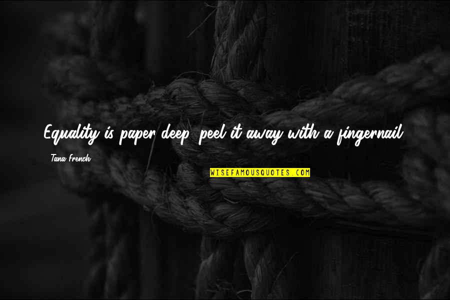 Tsukishima Hana Quotes By Tana French: Equality is paper-deep, peel it away with a Tsukishima Hana Quotes By Tana French: Equality is paper-deep, peel it away with a