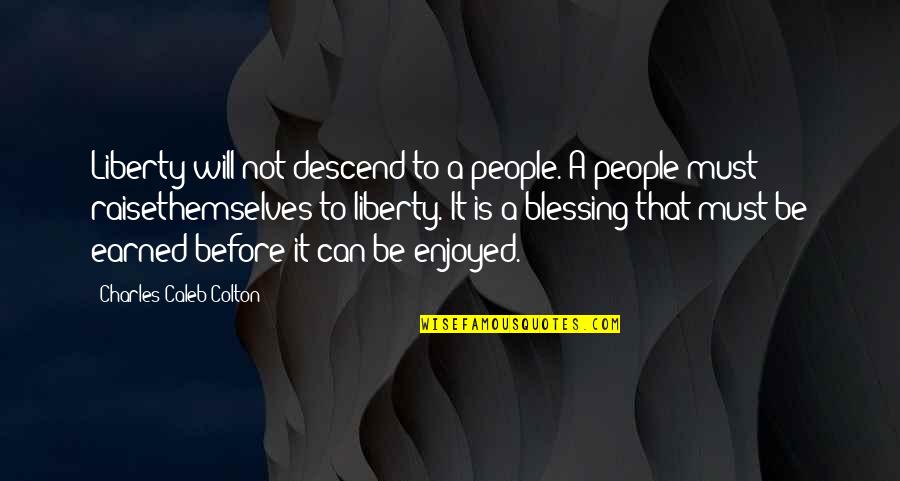 Tsukishima Quotes By Charles Caleb Colton: Liberty will not descend to a people. A Tsukishima Quotes By Charles Caleb Colton: Liberty will not descend to a people. A