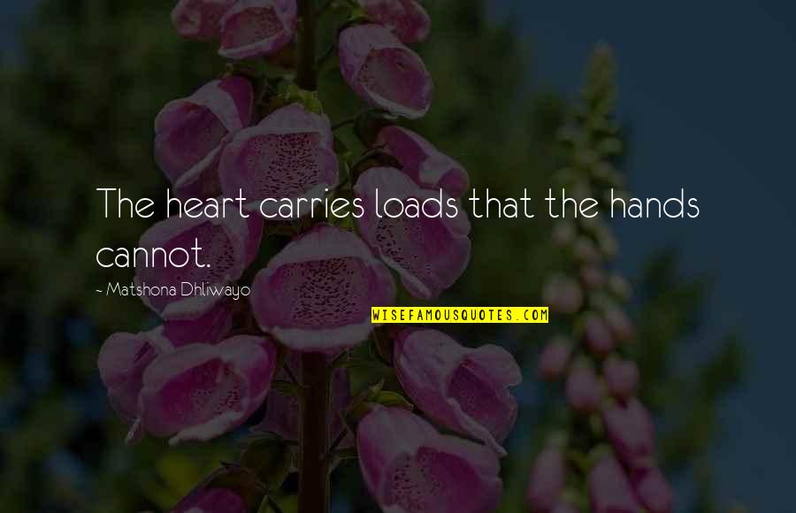 Tsukishiro Saika Quotes By Matshona Dhliwayo: The heart carries loads that the hands cannot.