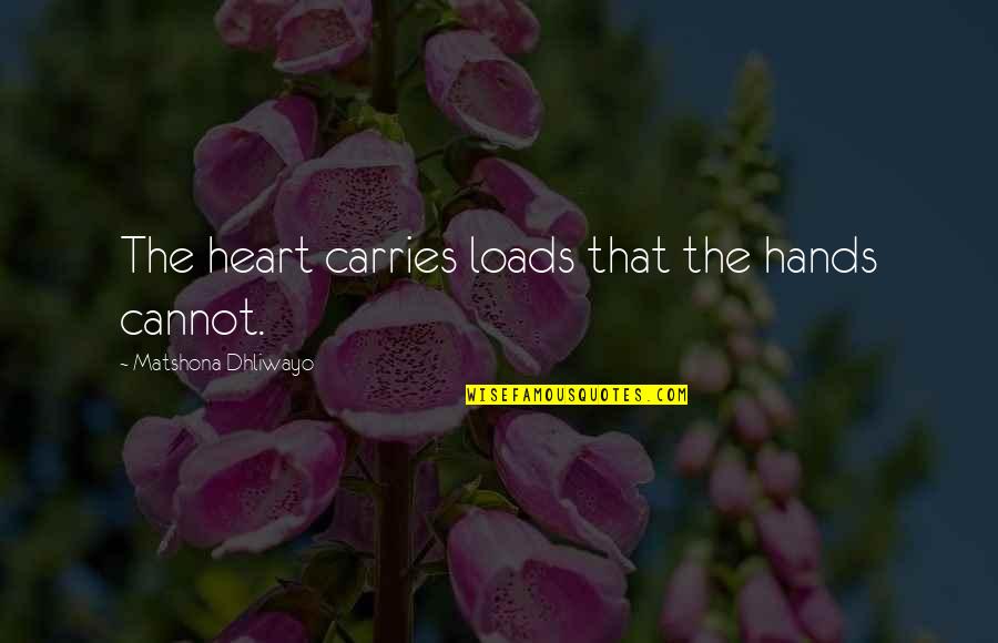 Tsukishiro Saika Quotes By Matshona Dhliwayo: The heart carries loads that the hands cannot. Tsukishiro Saika Quotes By Matshona Dhliwayo: The heart carries loads that the hands cannot.