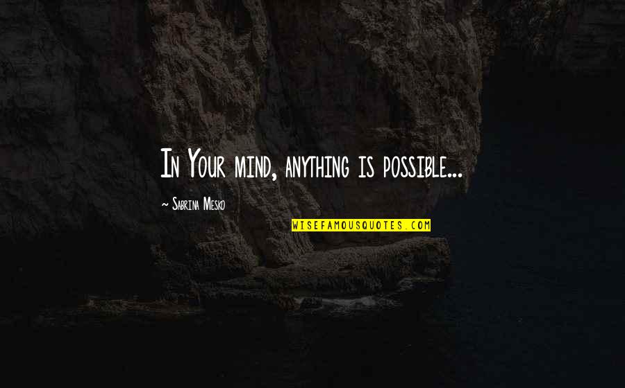 Tsukiyama French Quotes By Sabrina Mesko: In Your mind, anything is possible...
